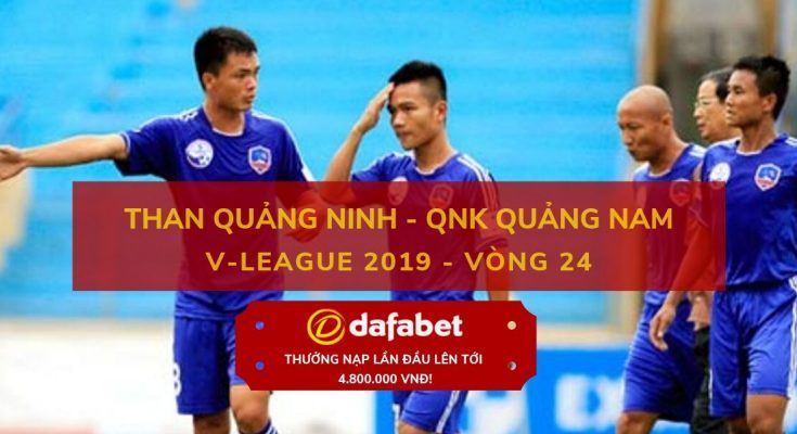 [V-League 2019, Vòng 24] Than Quảng Ninh vs Quảng Nam dafabet