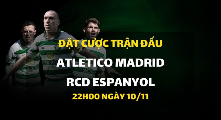 Atletico Madrid - RCD Espanyol (22h00 ngày 10/11)