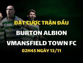 Burton Albion - Mansfield Town FC (02h45 ngày 13/11)