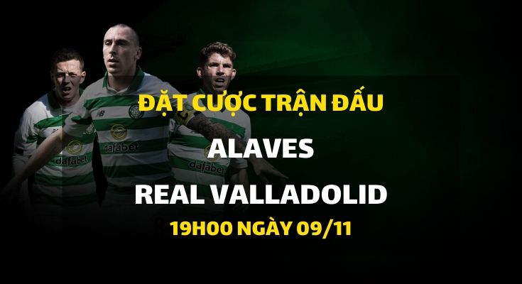 CD Alaves - Real Valladolid (19h00 ngày 09/11)