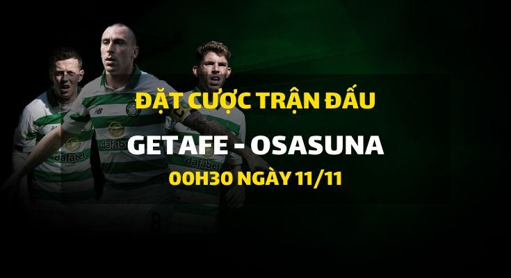 Getafe - Osasuna (00h30 ngày 11/11)