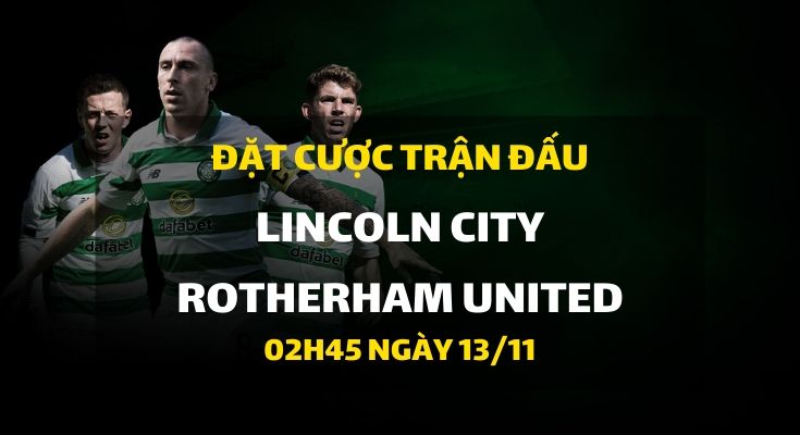Lincoln City - Rotherham United (02h45 ngày 13/11)