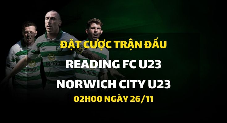 Reading FC U23 - Norwich City U23 (02h00 ngày 26/11)