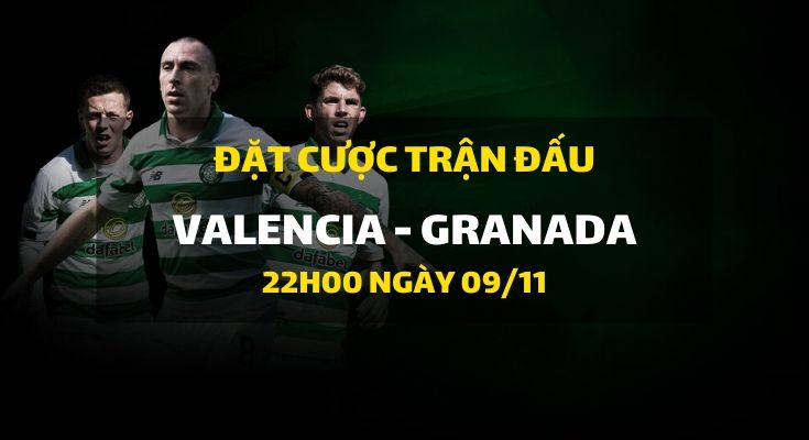 Valencia - Granada (22h00 ngày 09/11)