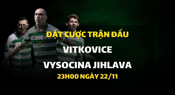 Vitkovice - Vysocina Jihlava (23h00 ngày 22/11)