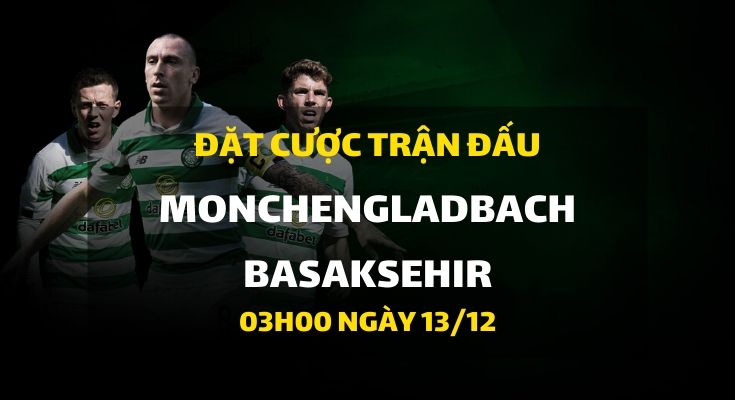Borussia Monchengladbach - Basaksehir FK (03h00 ngày 13/12)