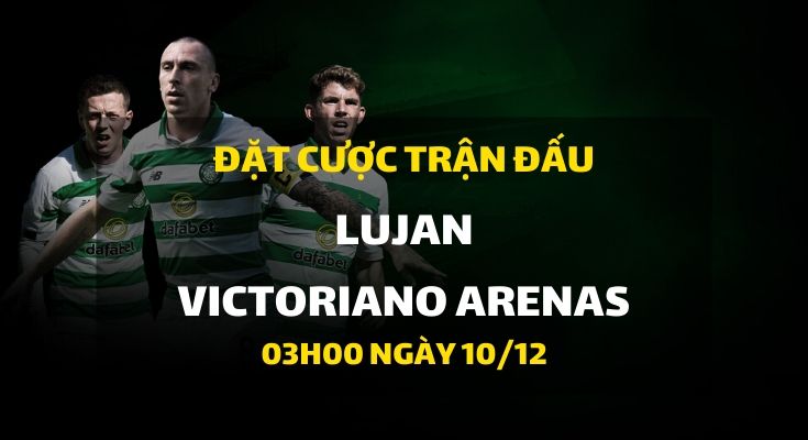 Lujan - Victoriano Arenas (03h00 ngày 10/12)