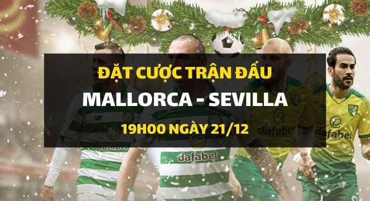RCD Mallorca - Sevilla (19h00 ngày 21/12)
