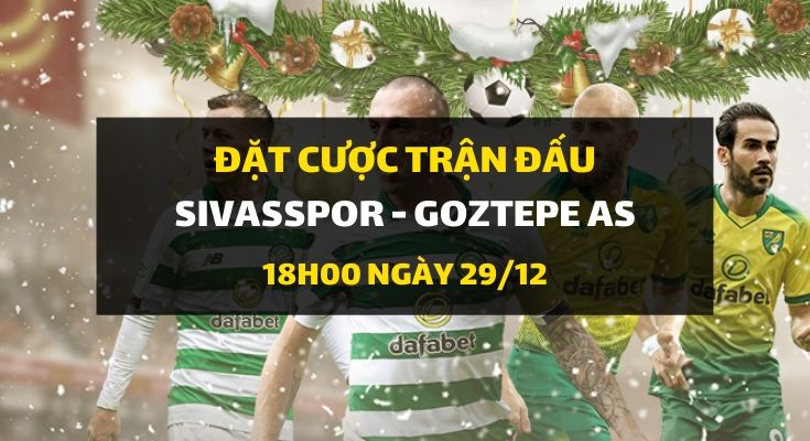 Sivasspor - Goztepe AS (18h00 ngày 29/12)
