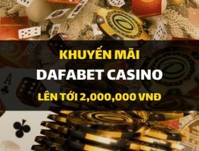 Khuyến mãi chào mừng Dafabet Casino: Thưởng 100% nạp lần đầu - Lên tới 2.000.000 VND