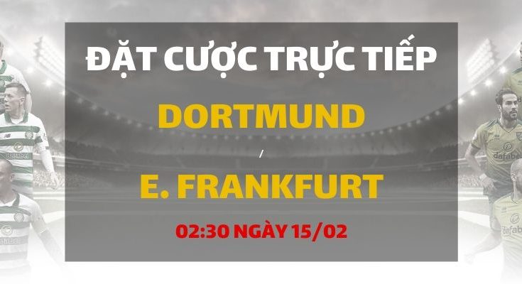 Borussia Dortmund - Eintracht Frankfurt (02h30 ngày 15/02)