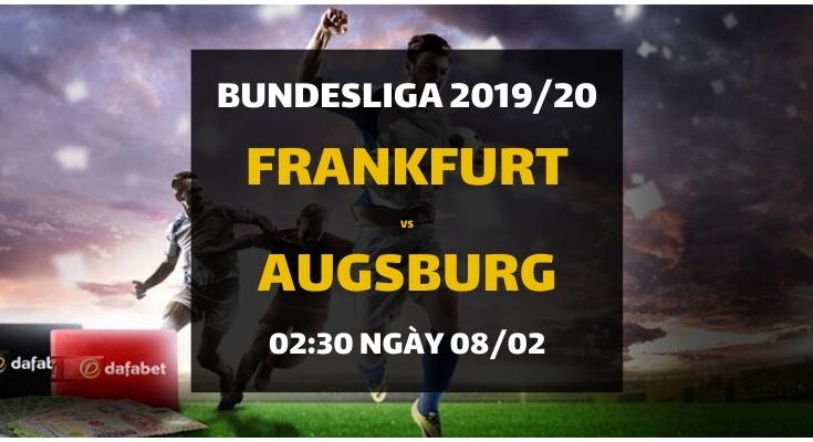 Eintracht Frankfurt - Augsburg (02h30 ngày 08/02)