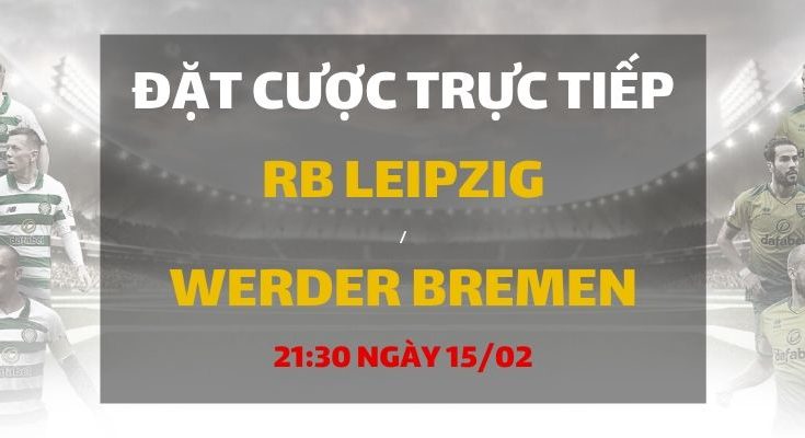 Leipzig - Werder Bremen (21h30 ngày 15/02)
