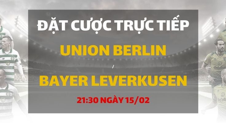 Union Berlin - Bayer Leverkusen (21h30 ngày 15/02)